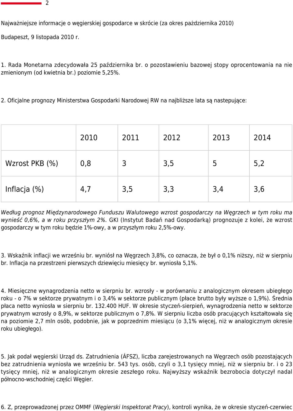 Oficjalne prognozy Ministerstwa Gospodarki Narodowej RW na najbliższe lata są nastepujące: 2010 2011 2012 2013 2014 Wzrost PKB (%) 0,8 3 3,5 5 5,2 Inflacja (%) 4,7 3,5 3,3 3,4 3,6 Według prognoz