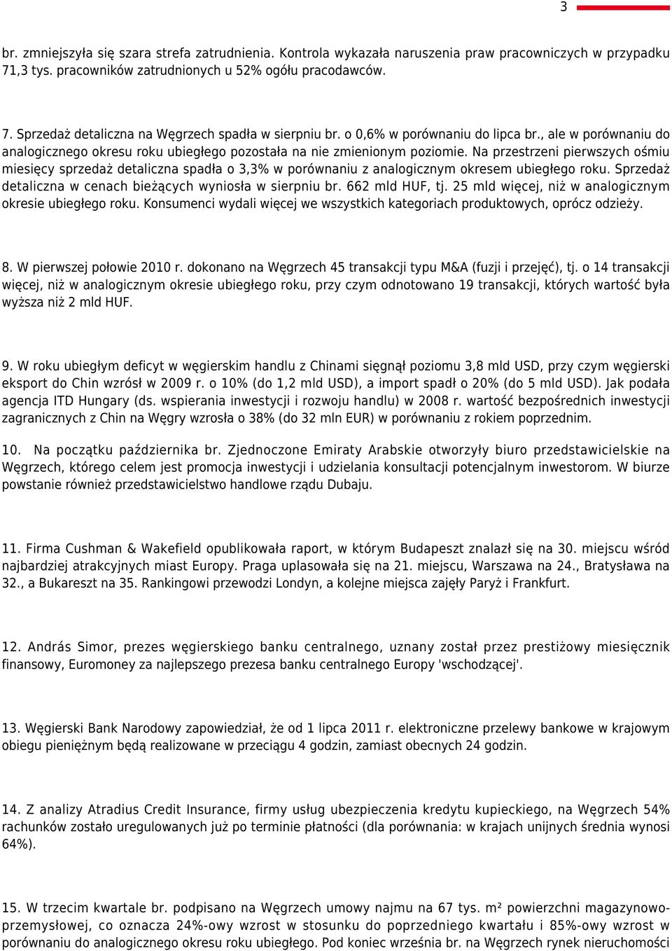 Na przestrzeni pierwszych ośmiu miesięcy sprzedaż detaliczna spadła o 3,3% w porównaniu z analogicznym okresem ubiegłego roku. Sprzedaż detaliczna w cenach bieżących wyniosła w sierpniu br.