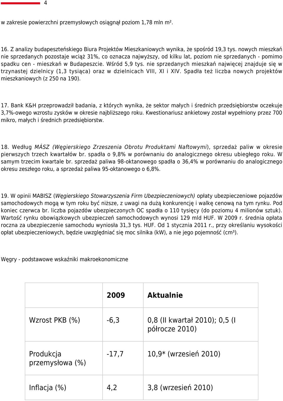 nie sprzedanych mieszkań najwięcej znajduje się w trzynastej dzielnicy (1,3 tysiąca) oraz w dzielnicach VIII, XI i XIV. Spadła też liczba nowych projektów mieszkaniowych (z 250 na 190). 17.