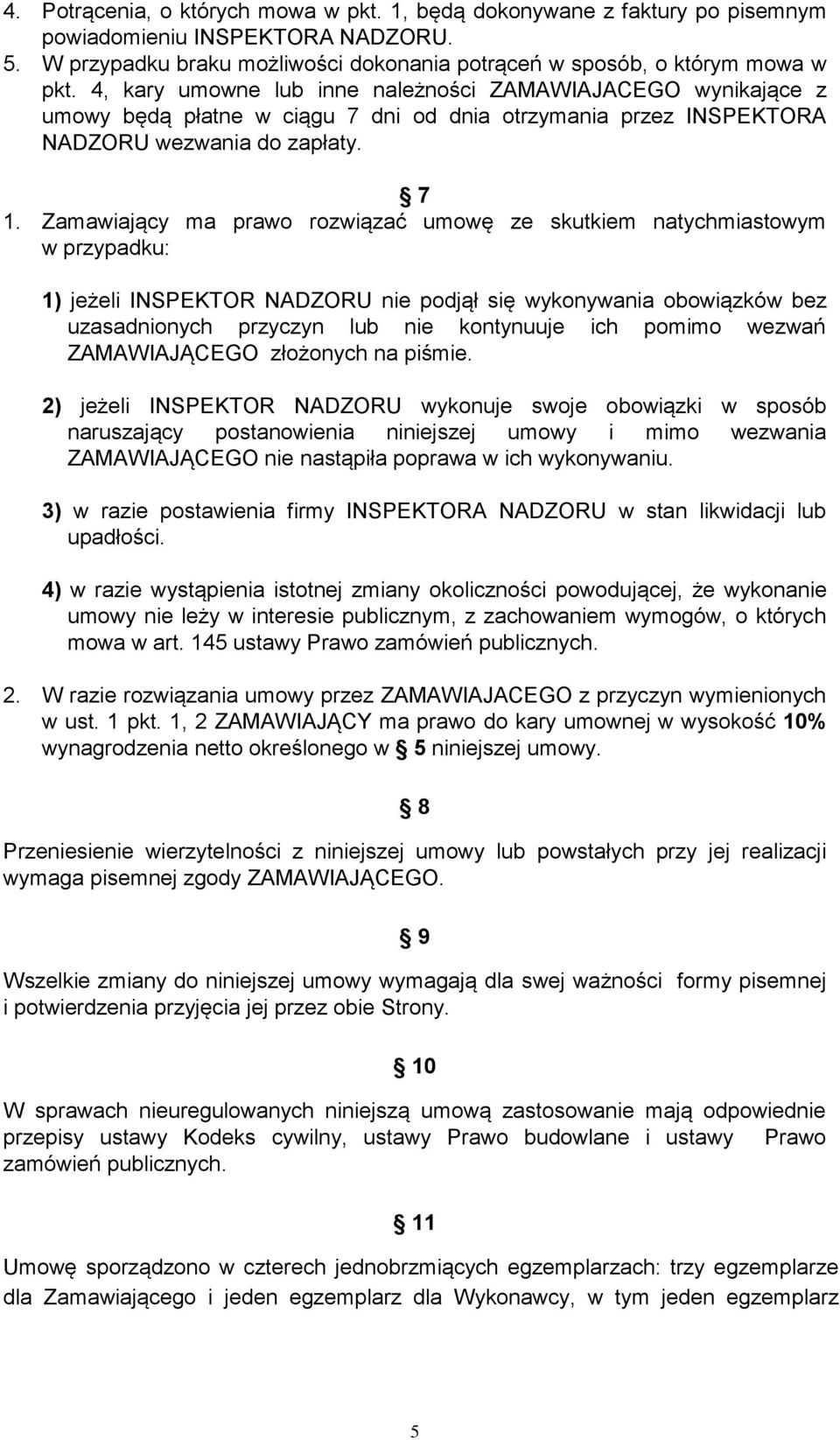 Zamawiający ma prawo rozwiązać umowę ze skutkiem natychmiastowym w przypadku: 1) jeżeli INSPEKTOR NADZORU nie podjął się wykonywania obowiązków bez uzasadnionych przyczyn lub nie kontynuuje ich