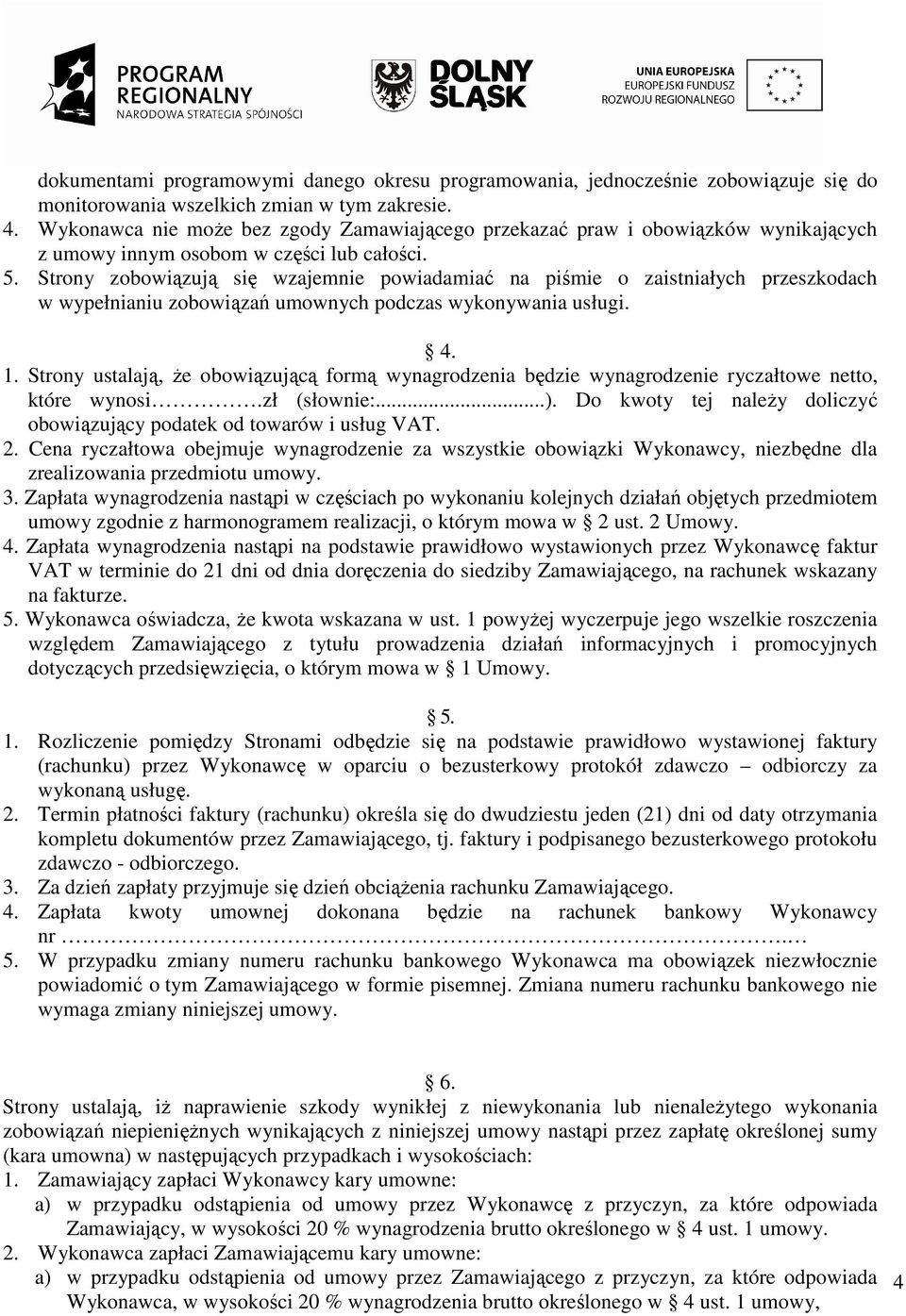 Strony zobowiązują się wzajemnie powiadamiać na piśmie o zaistniałych przeszkodach w wypełnianiu zobowiązań umownych podczas wykonywania usługi. 4. 1.