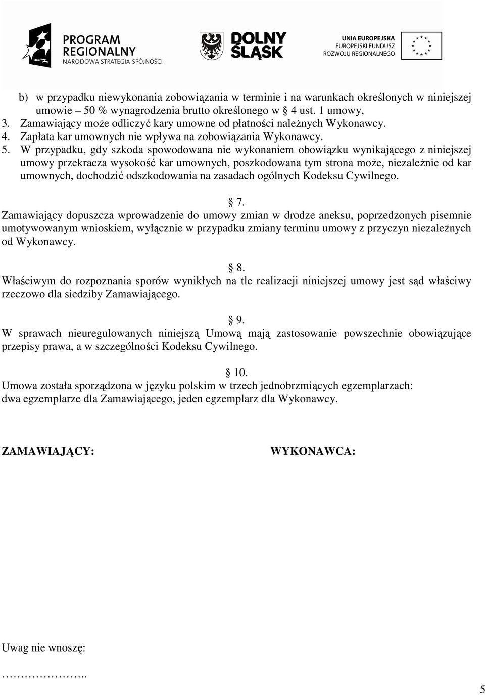 W przypadku, gdy szkoda spowodowana nie wykonaniem obowiązku wynikającego z niniejszej umowy przekracza wysokość kar umownych, poszkodowana tym strona może, niezależnie od kar umownych, dochodzić