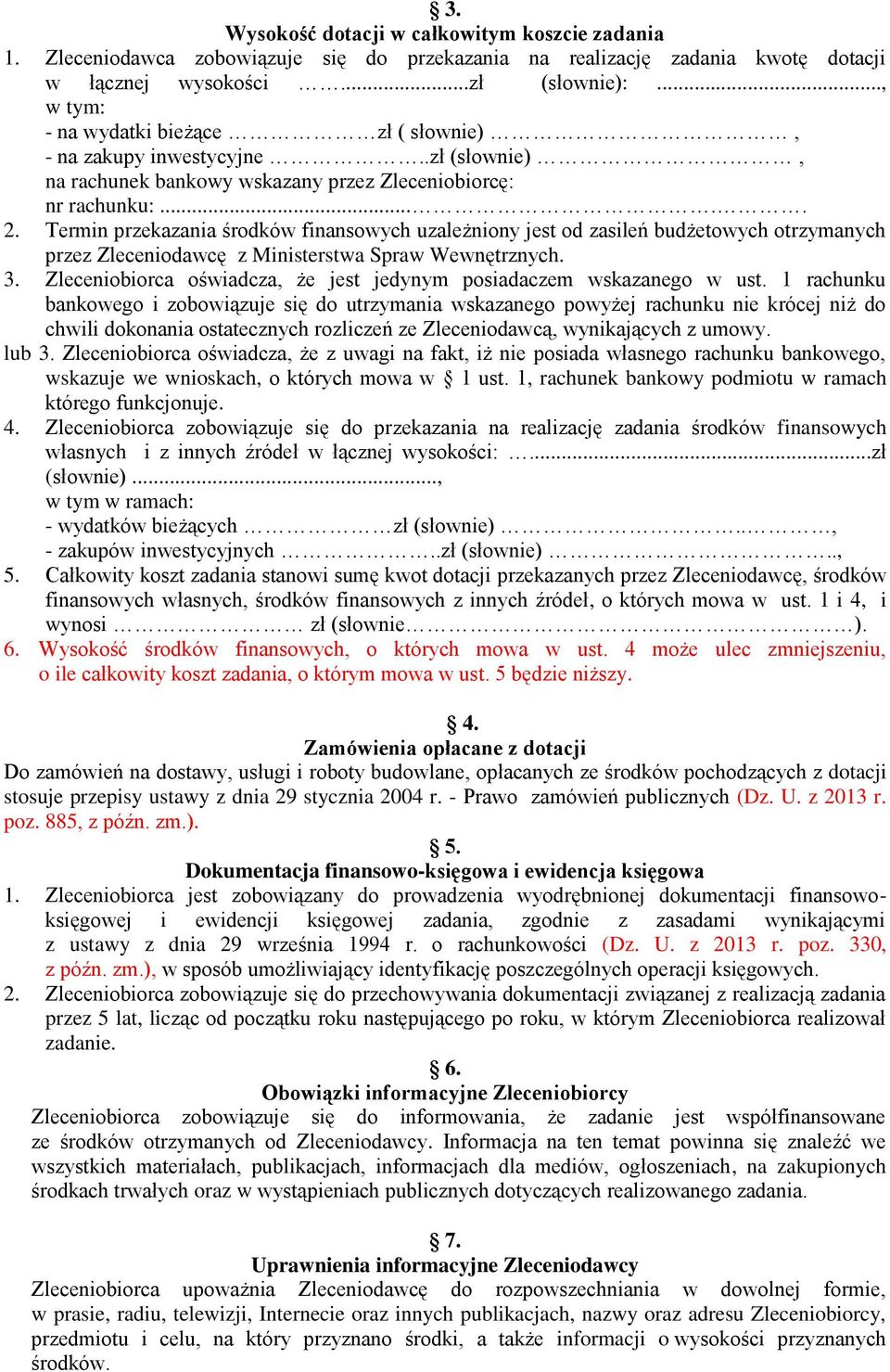 Termin przekazania środków finansowych uzależniony jest od zasileń budżetowych otrzymanych przez Zleceniodawcę z Ministerstwa Spraw Wewnętrznych. 3.