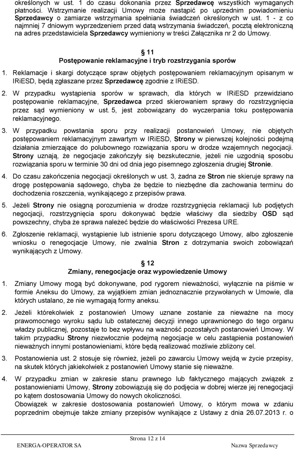 1 - z co najmniej 7 dniowym wyprzedzeniem przed datą wstrzymania świadczeń, pocztą elektroniczną na adres przedstawiciela Sprzedawcy wymieniony w treści Załącznika nr 2 do Umowy.