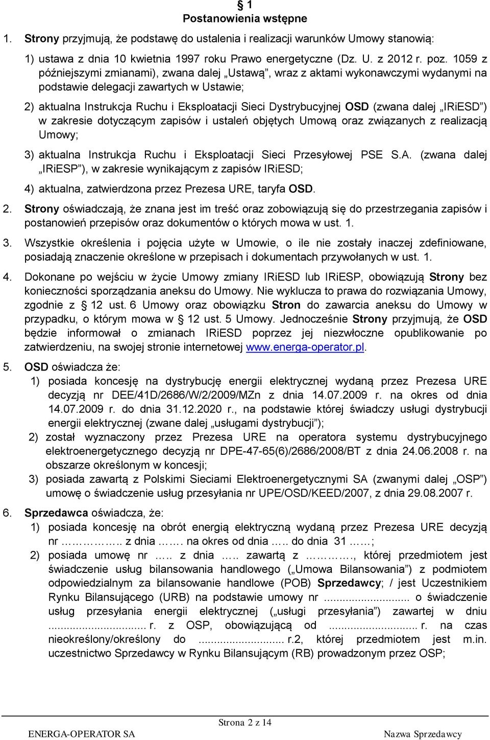 (zwana dalej IRiESD ) w zakresie dotyczącym zapisów i ustaleń objętych Umową oraz związanych z realizacją Umowy; 3) aktualna Instrukcja Ruchu i Eksploatacji Sieci Przesyłowej PSE S.A.