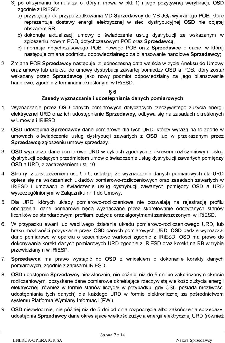 dystrybucyjnej OSD nie objętej obszarem RB, b) dokonuje aktualizacji umowy o świadczenie usług dystrybucji ze wskazanym w zgłoszeniu nowym POB, dotychczasowym POB oraz Sprzedawcą, c) informuje