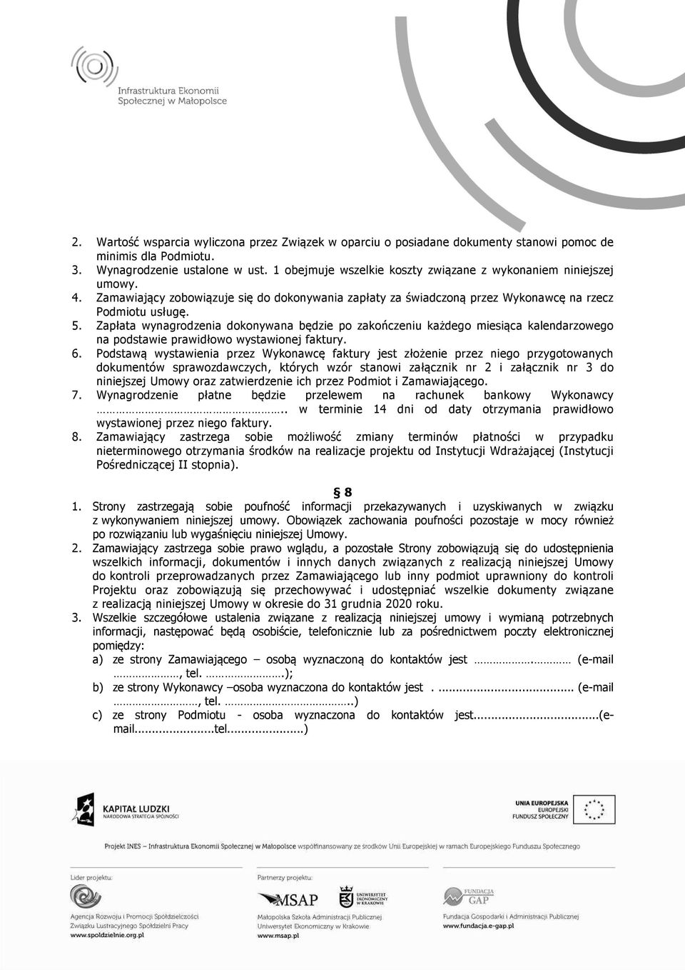 Zapłata wynagrodzenia dokonywana będzie po zakończeniu każdego miesiąca kalendarzowego na podstawie prawidłowo wystawionej faktury. 6.