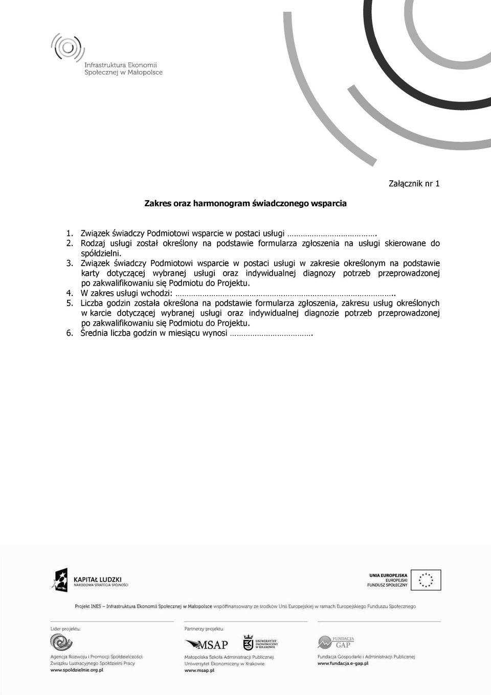 Związek świadczy Podmiotowi wsparcie w postaci usługi w zakresie określonym na podstawie karty dotyczącej wybranej usługi oraz indywidualnej diagnozy potrzeb przeprowadzonej po