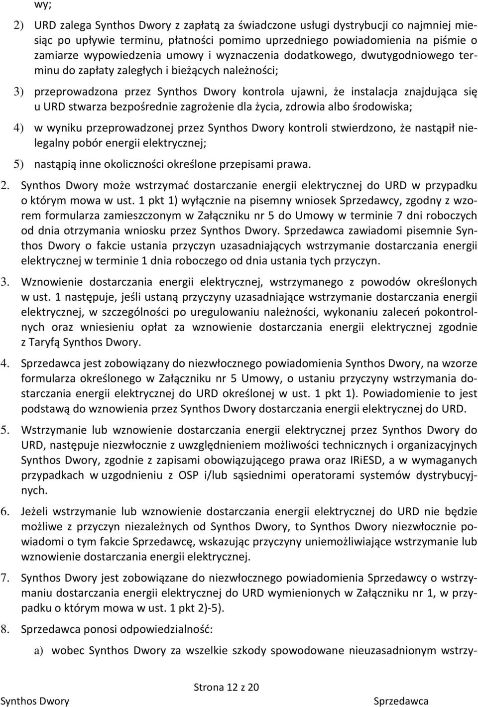 życia, zdrowia albo środowiska; 4) w wyniku przeprowadzonej przez kontroli stwierdzono, że nastąpił nielegalny pobór energii elektrycznej; 5) nastąpią inne okoliczności określone przepisami prawa. 2.