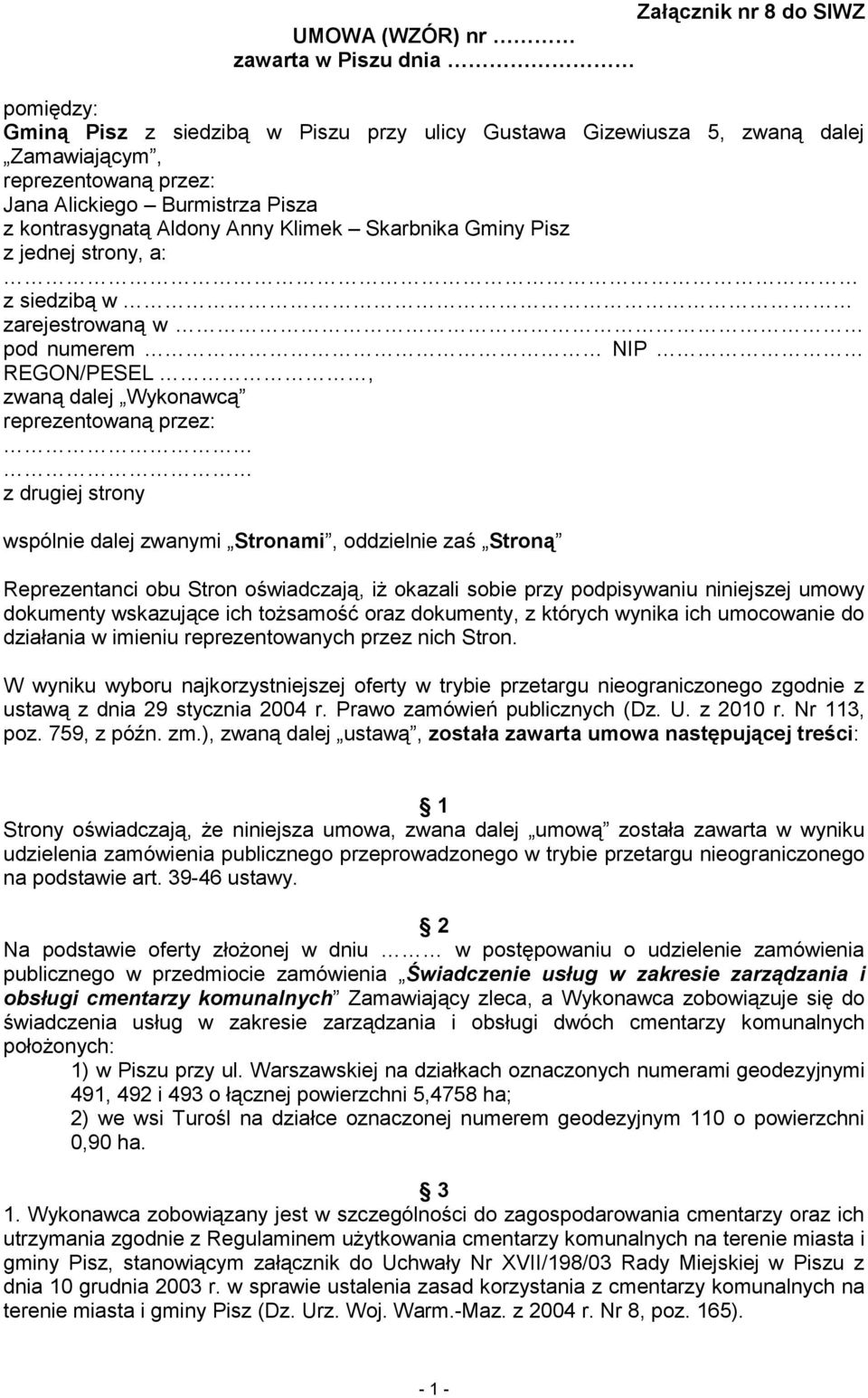 drugiej strony wspólnie dalej zwanymi Stronami, oddzielnie zaś Stroną Reprezentanci obu Stron oświadczają, iż okazali sobie przy podpisywaniu niniejszej umowy dokumenty wskazujące ich tożsamość oraz