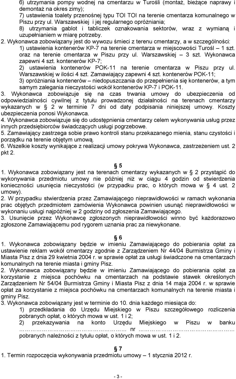 Wykonawca zobowiązany jest do wywozu śmieci z terenu cmentarzy, a w szczególności: 1) ustawienia kontenerów KP-7 na terenie cmentarza w miejscowości Turośl 1 szt.