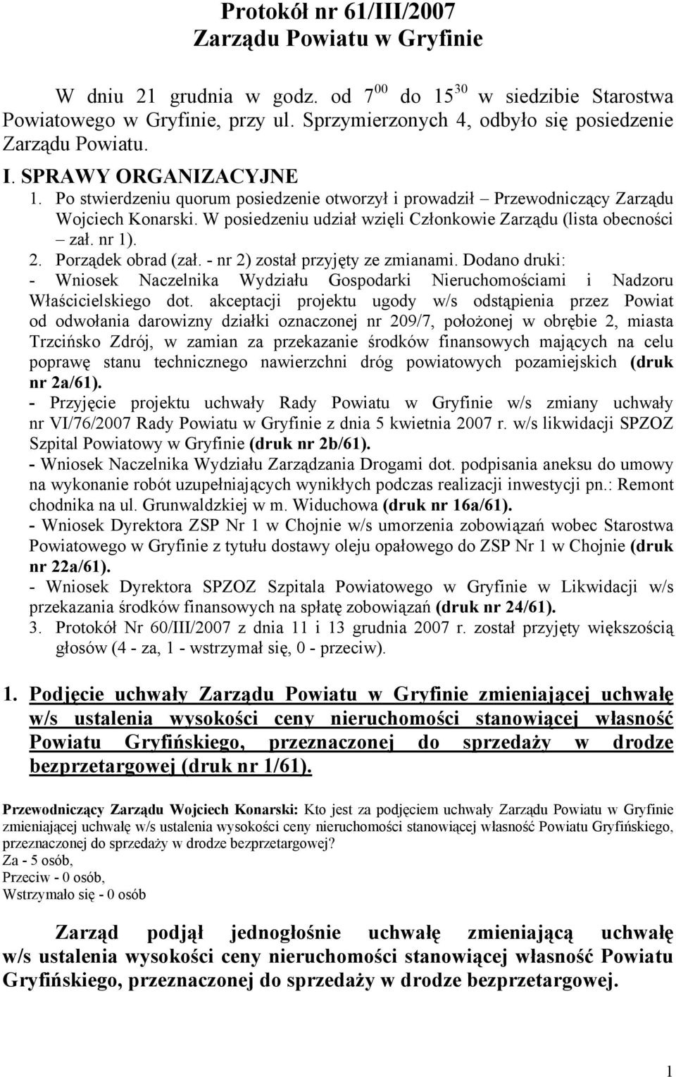 W posiedzeniu udział wzięli Członkowie Zarządu (lista obecności zał. nr 1). 2. Porządek obrad (zał. - nr 2) został przyjęty ze zmianami.