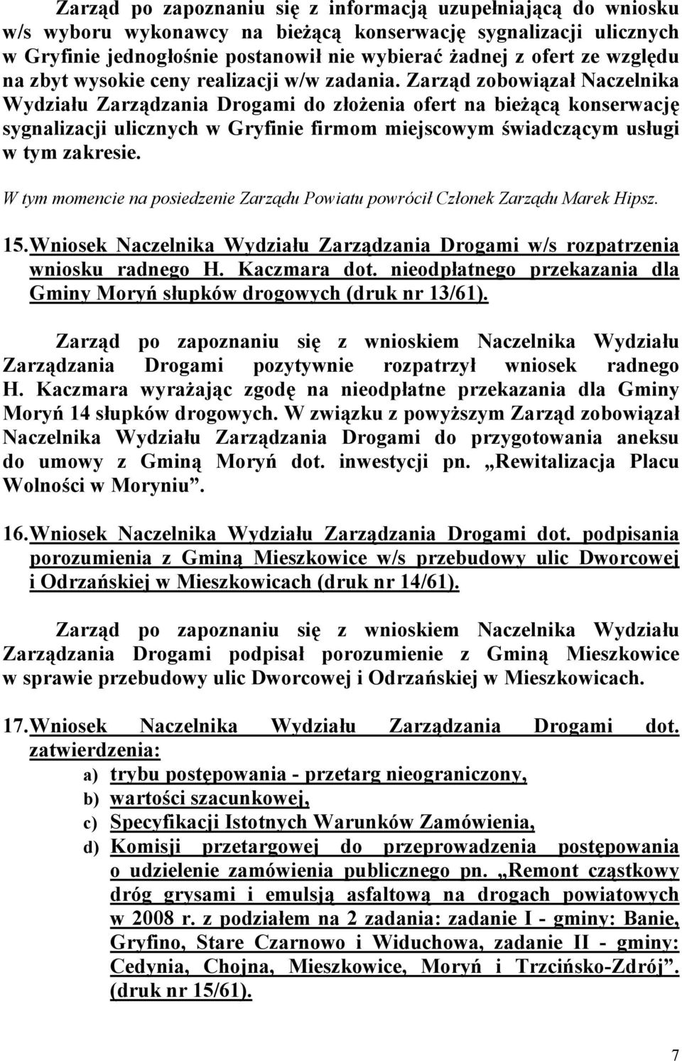 Zarząd zobowiązał Naczelnika Wydziału Zarządzania Drogami do złożenia ofert na bieżącą konserwację sygnalizacji ulicznych w Gryfinie firmom miejscowym świadczącym usługi w tym zakresie.