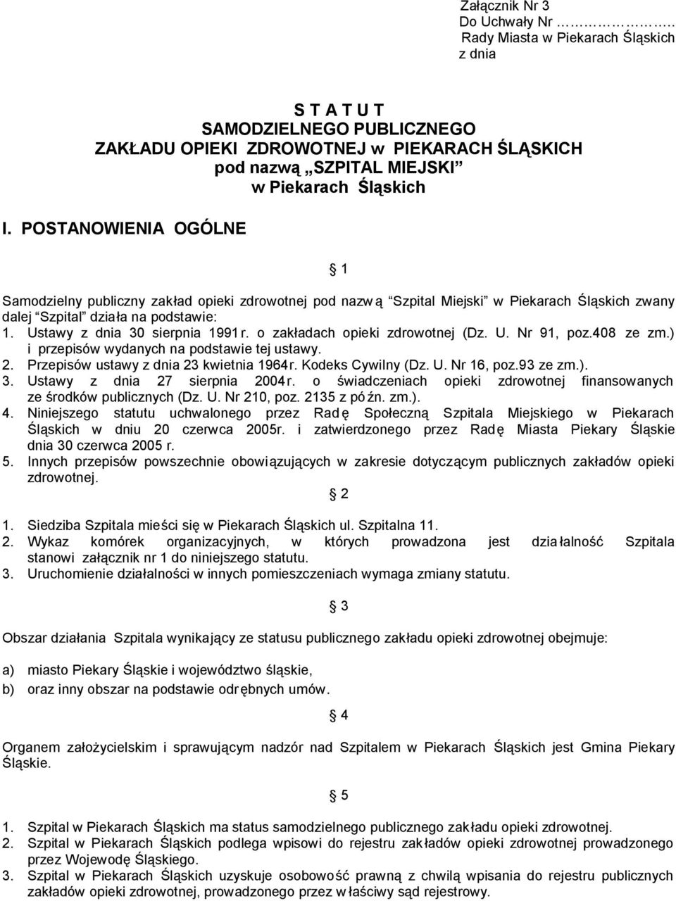 POSTANOWIENIA OGÓLNE 1 Samodzielny publiczny zakład opieki zdrowotnej pod nazw ą Szpital Miejski w Piekarach Śląskich zwany dalej Szpital działa na podstawie: 1. Ustawy z dnia 30 sierpnia 1991r.