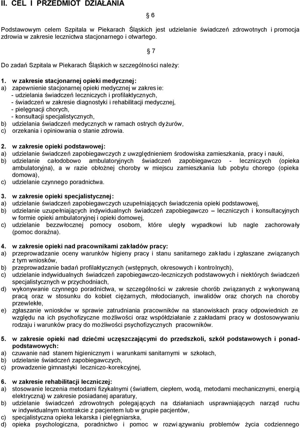 w zakresie stacjonarnej opieki medycznej: a) zapewnienie stacjonarnej opieki medycznej w zakres ie: - udzielania świadczeń leczniczych i profilaktycznych, - świadczeń w zakresie diagnostyki i