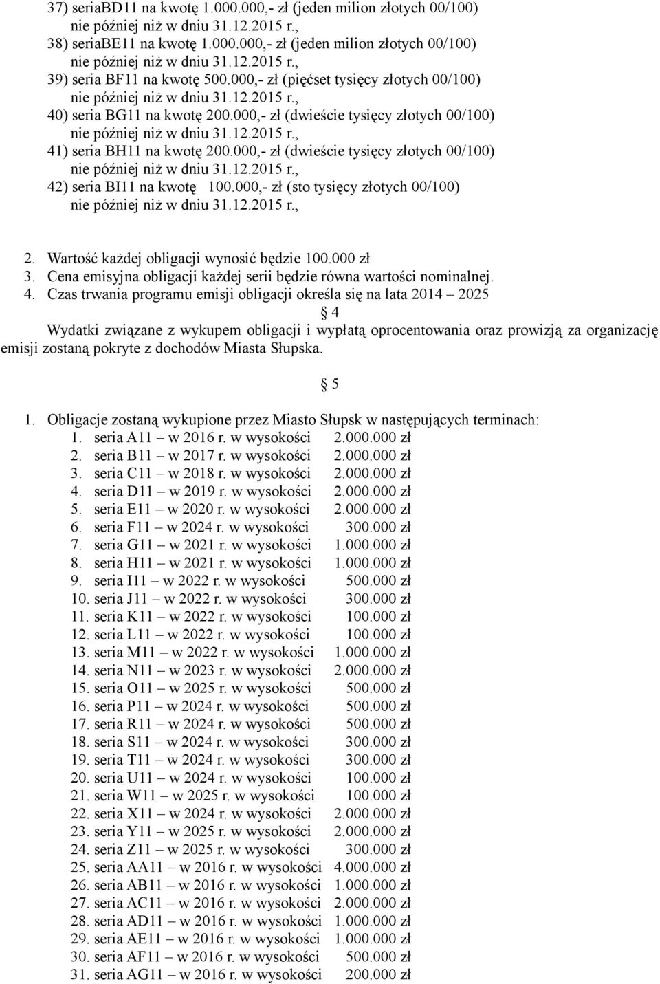 000,- zł (dwieście tysięcy złotych 00/100) 42) seria BI11 na kwotę 100.000,- zł (sto tysięcy złotych 00/100) 2. Wartość każdej obligacji wynosić będzie 100.000 zł 3.