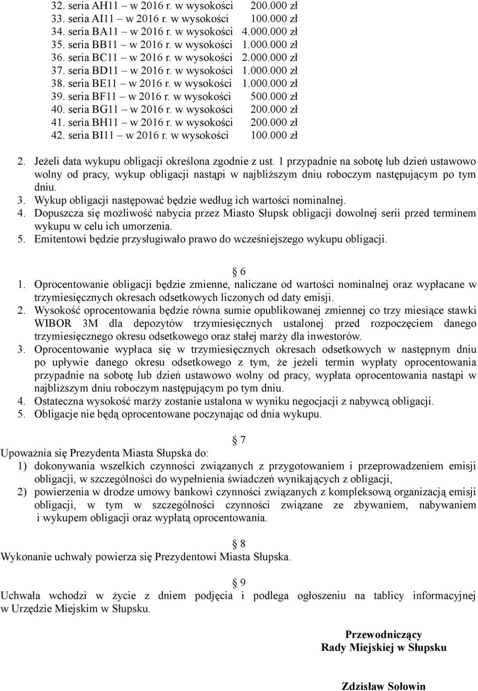 seria BG11 w 2016 r. w wysokości 200.000 zł 41. seria BH11 w 2016 r. w wysokości 200.000 zł 42. seria BI11 w 2016 r. w wysokości 100.000 zł 2. Jeżeli data wykupu obligacji określona zgodnie z ust.