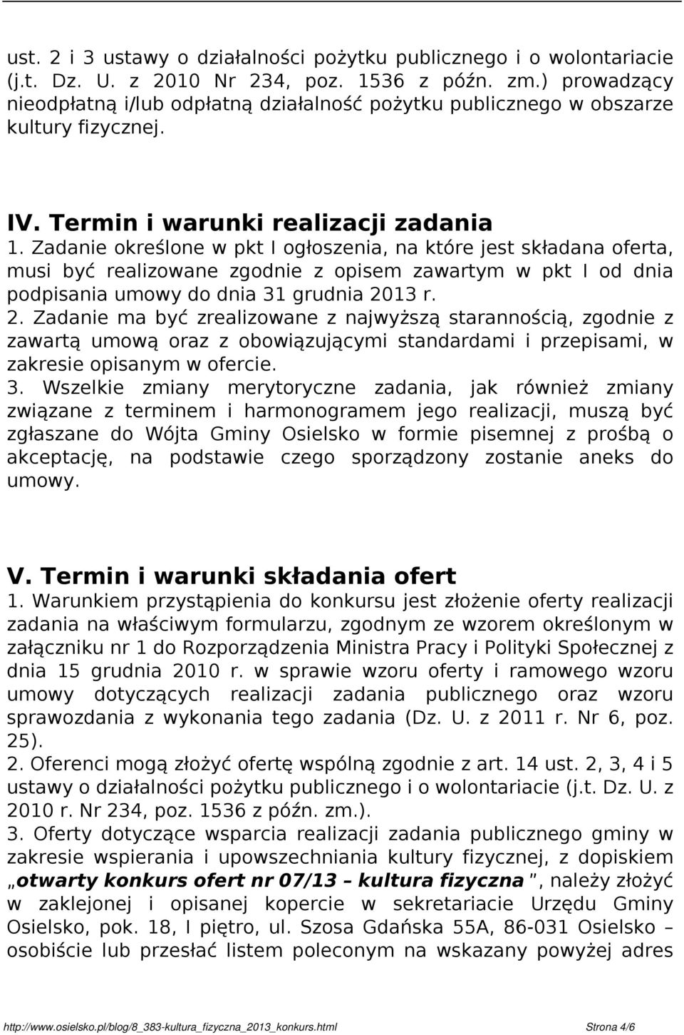 Zadanie określone w pkt I ogłoszenia, na które jest składana oferta, musi być realizowane zgodnie z opisem zawartym w pkt I od dnia podpisania umowy do dnia 31 grudnia 20