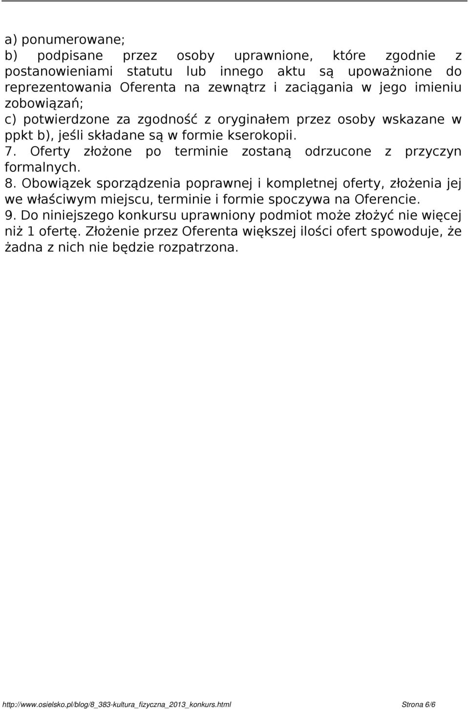 zobowiązań; c) potwierdzone za zgodność z oryginałem przez osoby wskazane w ppkt b), jeśli składane są w formie kserokopii. 7. Oferty złożone po terminie zostaną odrzucone z przyczyn formalnych. 8.