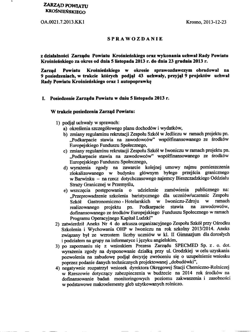 Zarząd Powiatu Krośnieńskiego w okresie sprawozdawczym obradował na 9 posiedzeniach, w trakcie których podjął 43 uchwały, przyjął 9 projektów uchwał Rady Powiatu Krośnieńskiego oraz 1 autopoprawkę I.