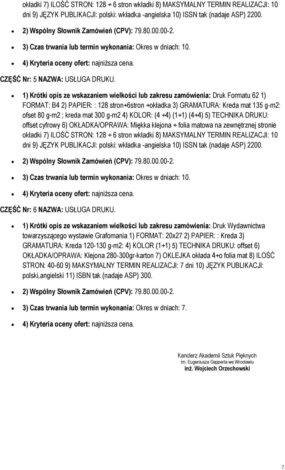 1) Krótki pis ze wskazaniem wielkści lub zakresu zamówienia: Druk Frmatu 62 1) FORMAT: B4 2) PAPIER: : 128 strn+6strn +kładka 3) GRAMATURA: Kreda mat 135 g-m2: fset 80 g-m2 ; kreda mat 300 g-m2 4)