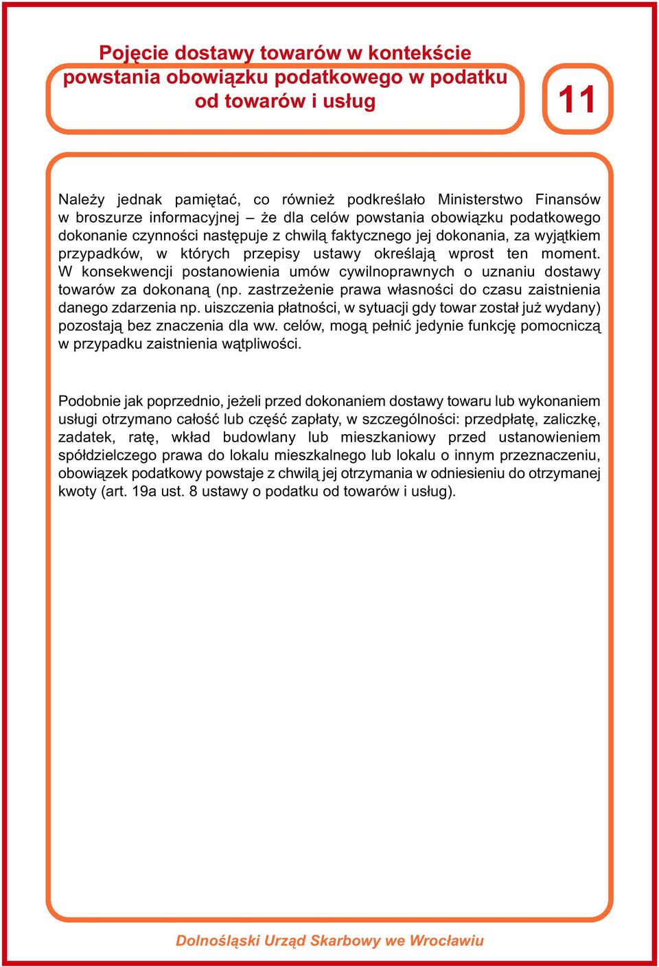 W konsekwencji postanowienia umów cywilnoprawnych o uznaniu dostawy towarów za dokonaną (np. zastrzeżenie prawa własności do czasu zaistnienia danego zdarzenia np.