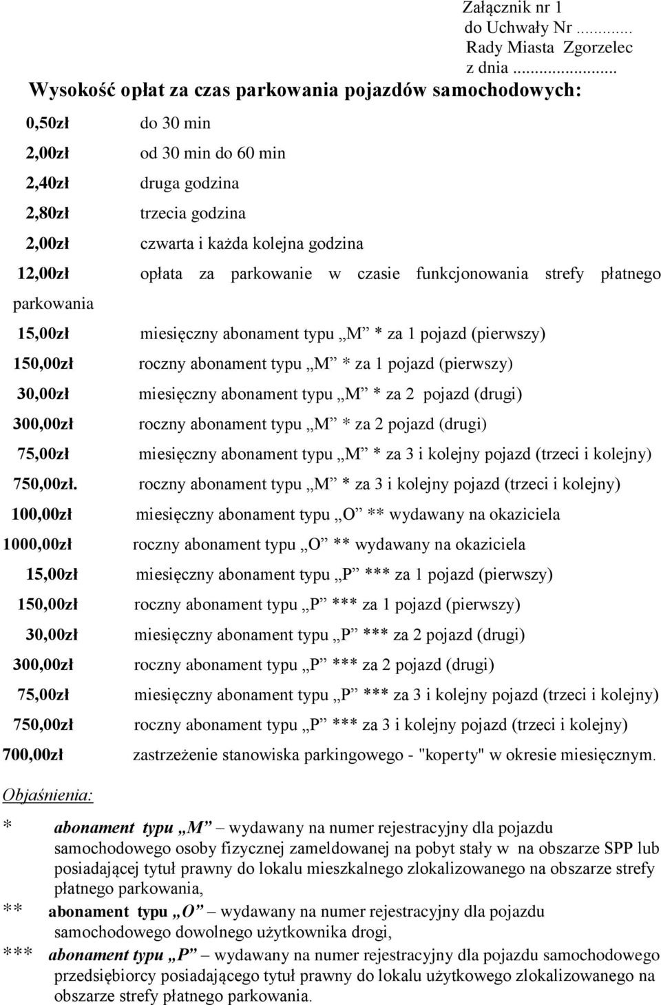 100,00zł 1000,00zł 15,00zł 150,00zł 30,00zł 300,00zł 75,00zł 750,00zł 700,00zł Objaśnienia: do 30 min od 30 min do 60 min druga godzina trzecia godzina czwarta i każda kolejna godzina opłata za