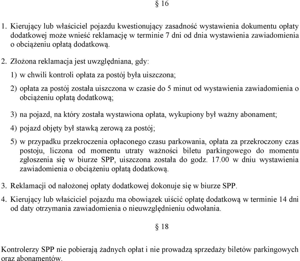 Złożona reklamacja jest uwzględniana, gdy: 1) w chwili kontroli opłata za postój była uiszczona; 2) opłata za postój została uiszczona w czasie do 5 minut od wystawienia zawiadomienia o obciążeniu