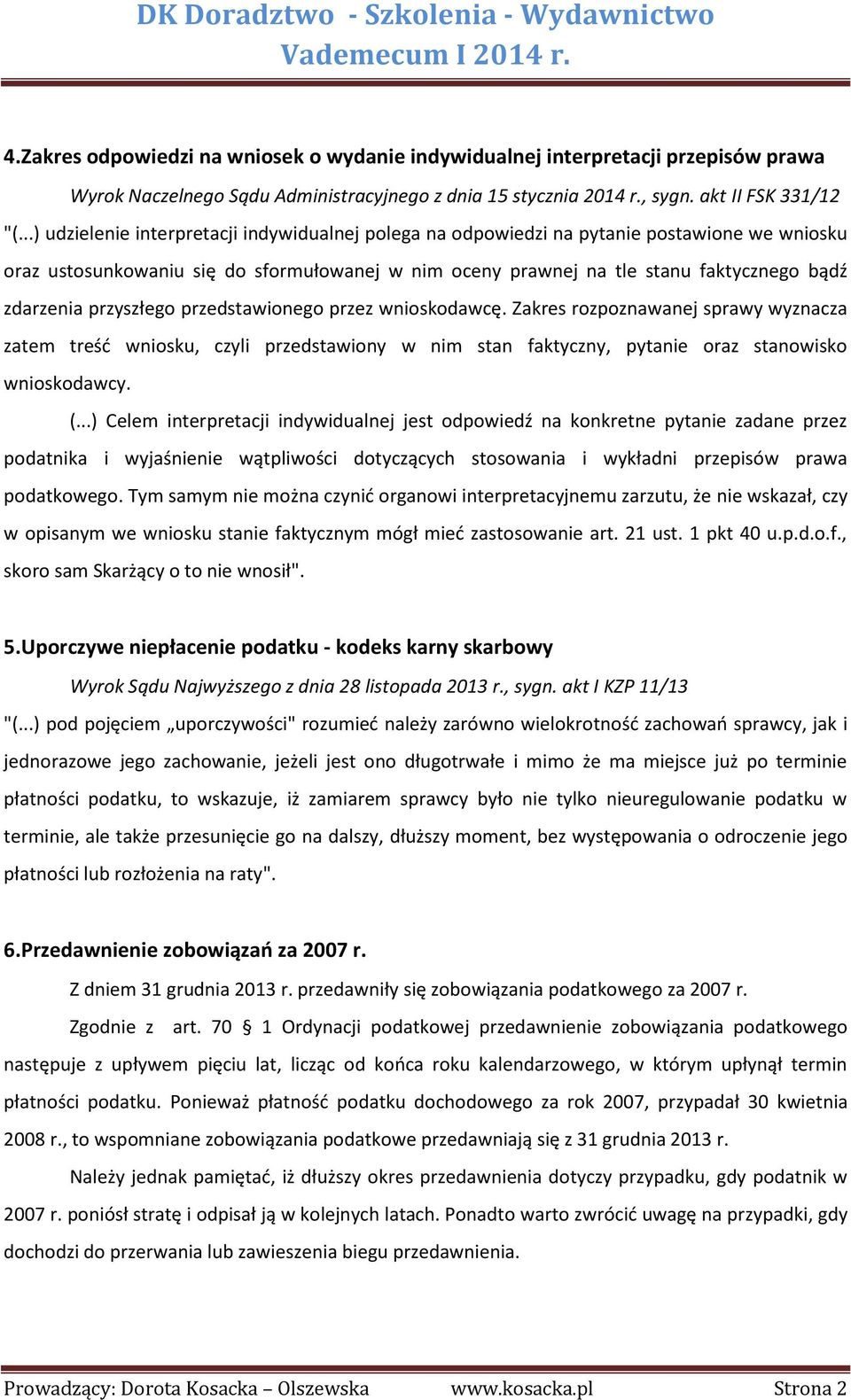 przyszłego przedstawionego przez wnioskodawcę. Zakres rozpoznawanej sprawy wyznacza zatem treść wniosku, czyli przedstawiony w nim stan faktyczny, pytanie oraz stanowisko wnioskodawcy. (.