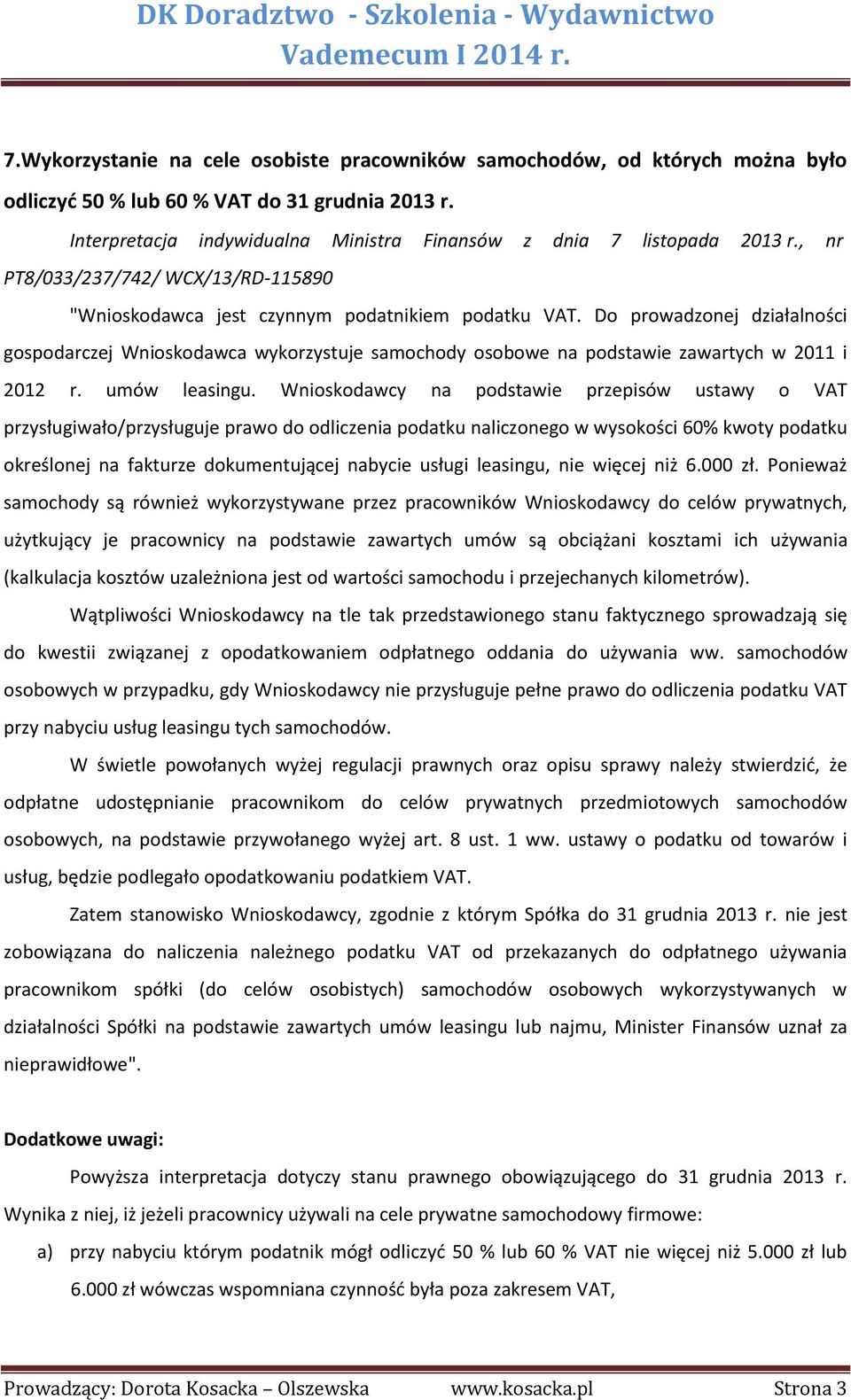 Do prowadzonej działalności gospodarczej Wnioskodawca wykorzystuje samochody osobowe na podstawie zawartych w 2011 i 2012 r. umów leasingu.