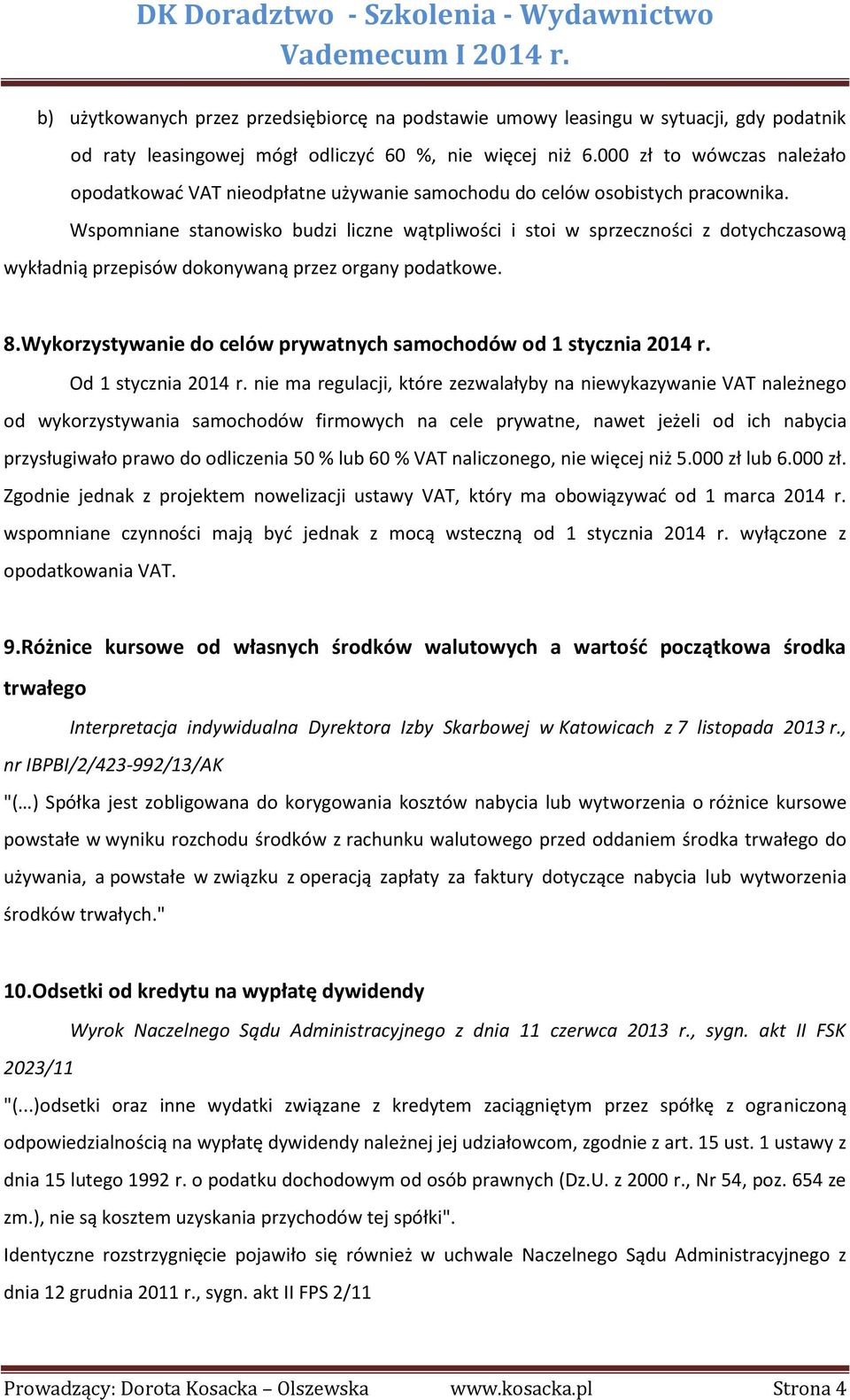 Wspomniane stanowisko budzi liczne wątpliwości i stoi w sprzeczności z dotychczasową wykładnią przepisów dokonywaną przez organy podatkowe. 8.