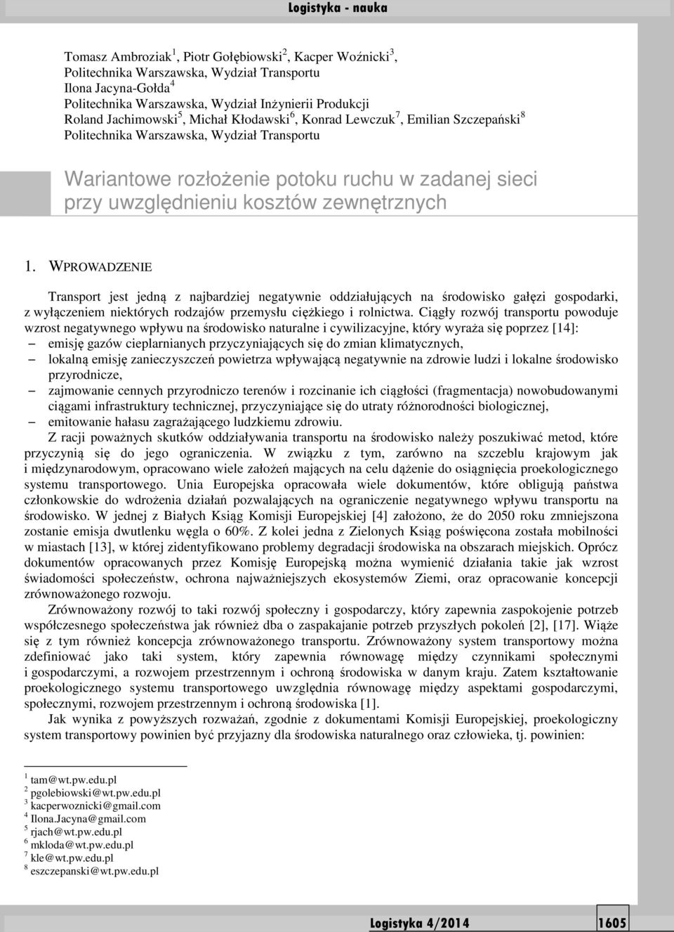 WPROWADZENIE Transport jest jedną z najbardziej negatywnie oddziałujących na środowisko gałęzi gospodarki, z wyłączeniem niektórych rodzajów przemysłu ciężkiego i rolnictwa.