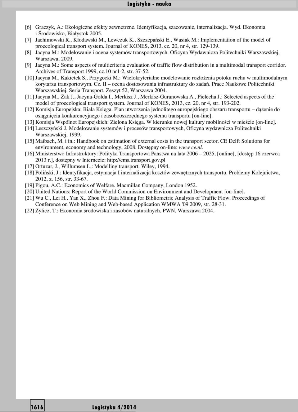 Oficyna Wydawnicza Politechniki Warszawskiej, Warszawa, 2009. [9] Jacyna M.: Some aspects of multicriteria evaluation of traffic flow distribution in a multimodal transport corridor.