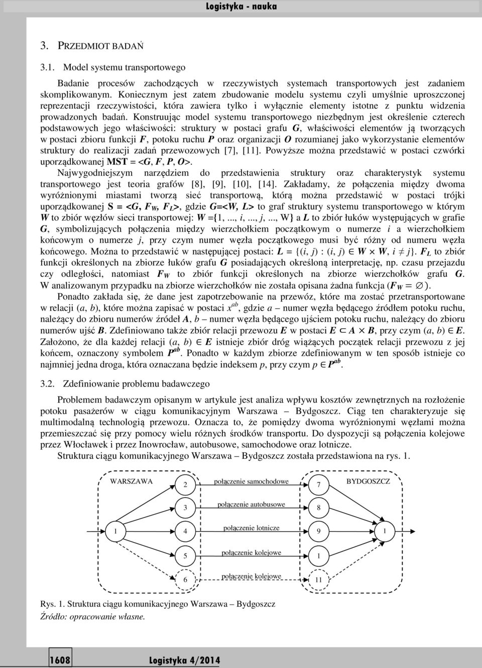 Konstruując model systemu transportowego niezbędnym jest określenie czterech podstawowych jego właściwości: struktury w postaci grafu G, właściwości elementów ją tworzących w postaci zbioru funkcji