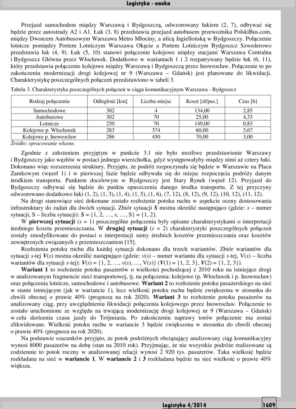 Połączenie lotnicze pomiędzy Portem Lotniczym Warszawa Okęcie a Portem Lotniczym Bydgoszcz Szwederowo przedstawia łuk (4, 9).