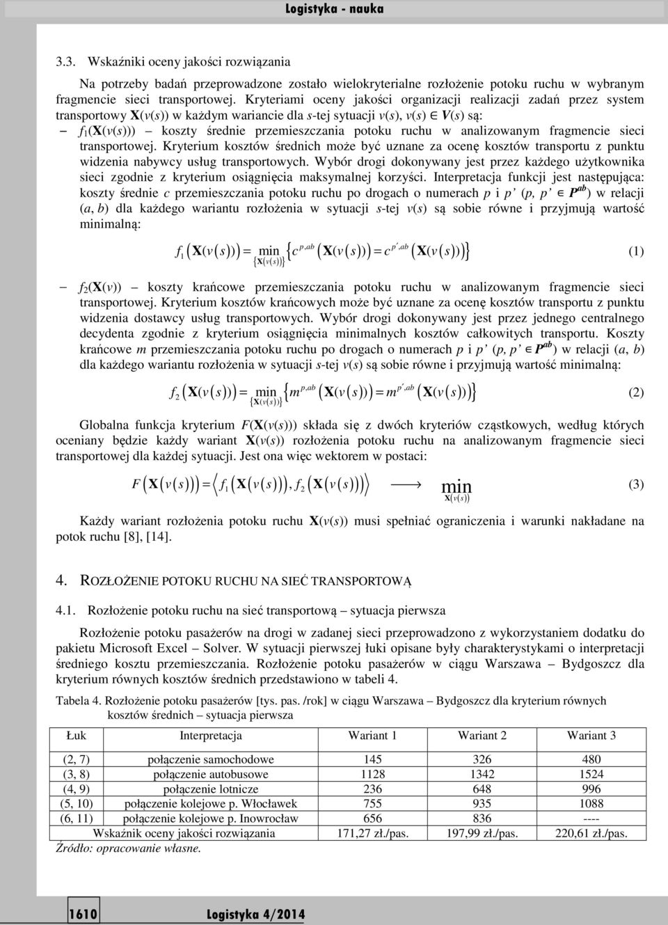 ruchu w analizowanym fragmencie sieci transportowej. Kryterium kosztów średnich może być uznane za ocenę kosztów transportu z punktu widzenia nabywcy usług transportowych.