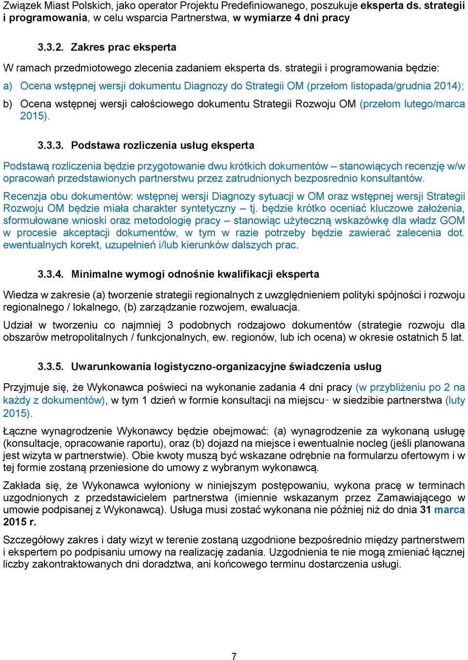 strategii i programowania będzie: a) Ocena wstępnej wersji dokumentu Diagnozy do Strategii OM (przełom listopada/grudnia 2014); b) Ocena wstępnej wersji całościowego dokumentu Strategii Rozwoju OM