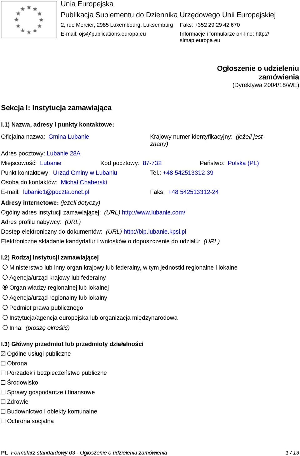 1) Nazwa, adresy i punkty kontaktowe: Oficjalna nazwa: Gmina Lubanie Adres pocztowy: Lubanie 28A Krajowy numer identyfikacyjny: (jeżeli jest znany) Miejscowość: Lubanie Kod pocztowy: 87-732 Państwo:
