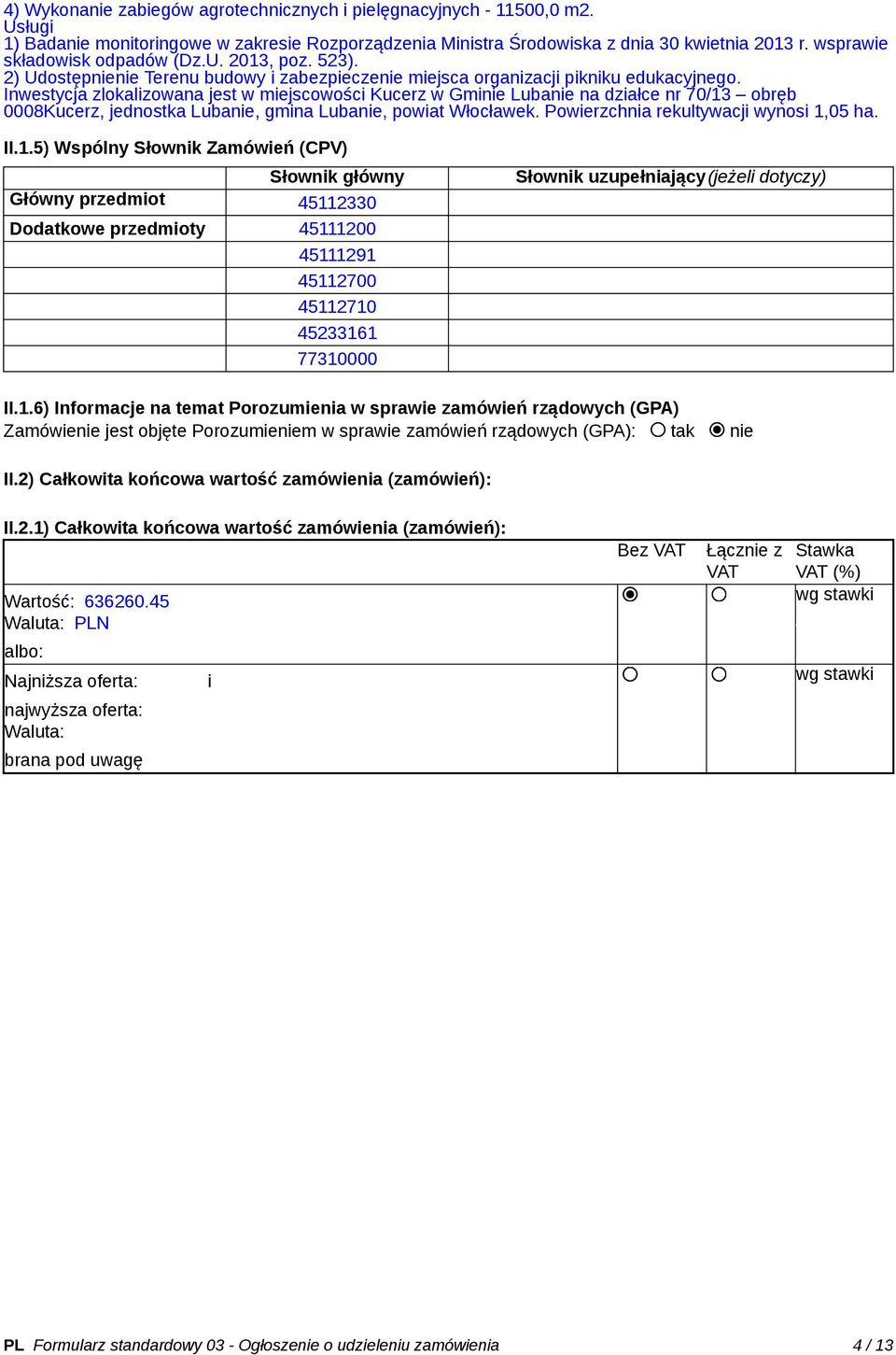 Inwestycja zlokalizowana jest w miejscowości Kucerz w Gminie Lubanie na działce nr 70/13 obręb 0008Kucerz, jednostka Lubanie, gmina Lubanie, powiat Włocławek. Powierzchnia rekultywacji wynosi 1,05 ha.