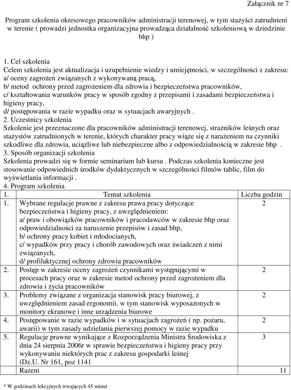 Cel szkolenia Celem szkolenia jest aktualizacja i uzupełnienie wiedzy i umiejętności, w szczególności z zakresu: a/ oceny zagroŝeń związanych z wykonywaną pracą, b/ metod ochrony przed zagroŝeniem