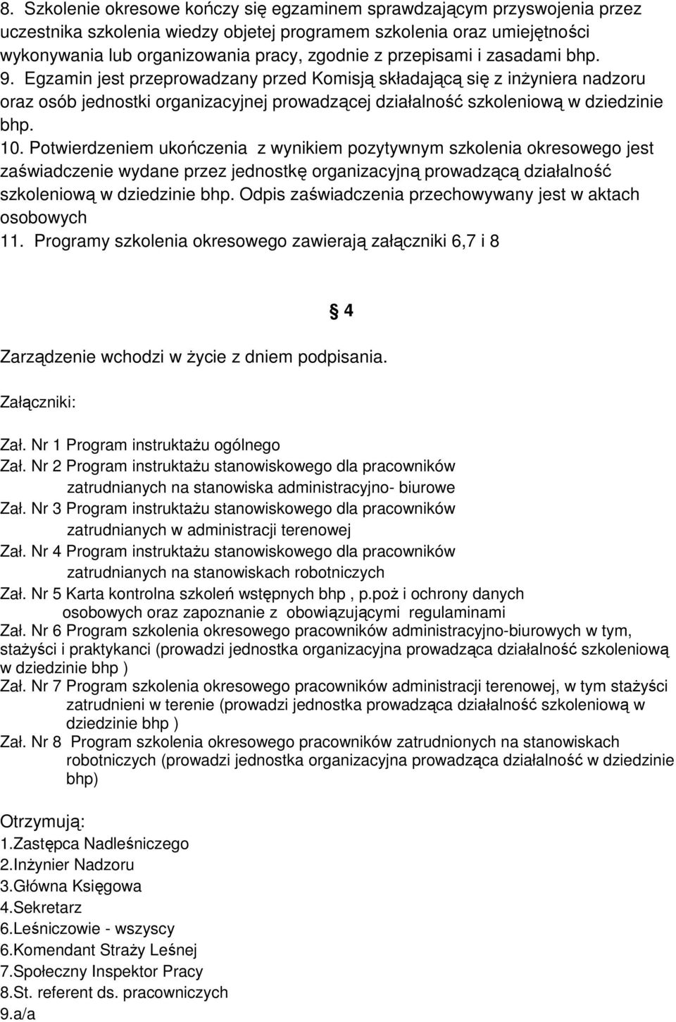 Potwierdzeniem ukończenia z wynikiem pozytywnym szkolenia okresowego jest zaświadczenie wydane przez jednostkę organizacyjną prowadzącą działalność szkoleniową w dziedzinie bhp.