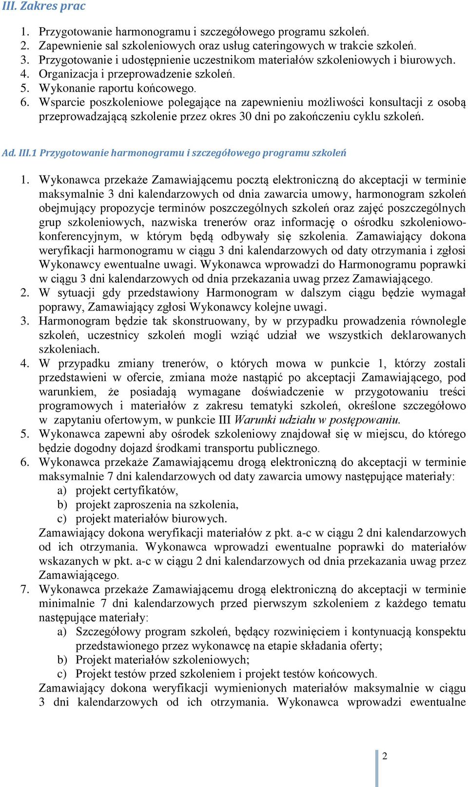 Wsparcie poszkoleniowe polegające na zapewnieniu możliwości konsultacji z osobą przeprowadzającą szkolenie przez okres 30 dni po zakończeniu cyklu szkoleń. Ad. III.