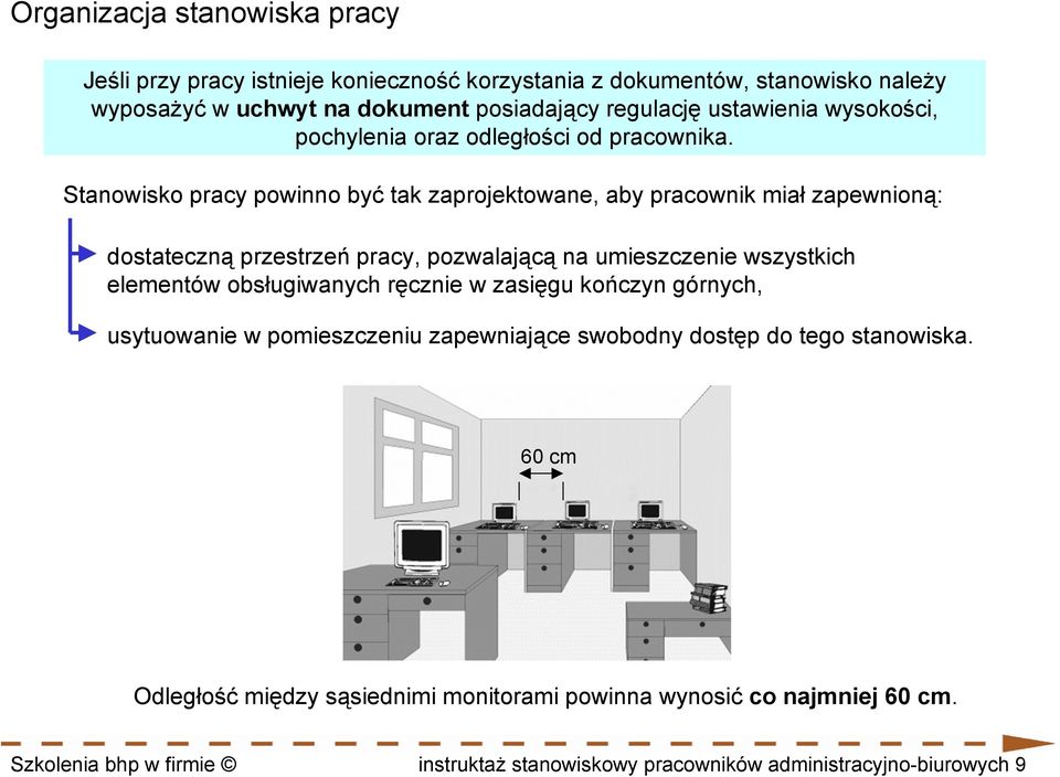 Stanowisko pracy powinno być tak zaprojektowane, aby pracownik miał zapewnioną: dostateczną przestrzeń pracy, pozwalającą na umieszczenie wszystkich elementów