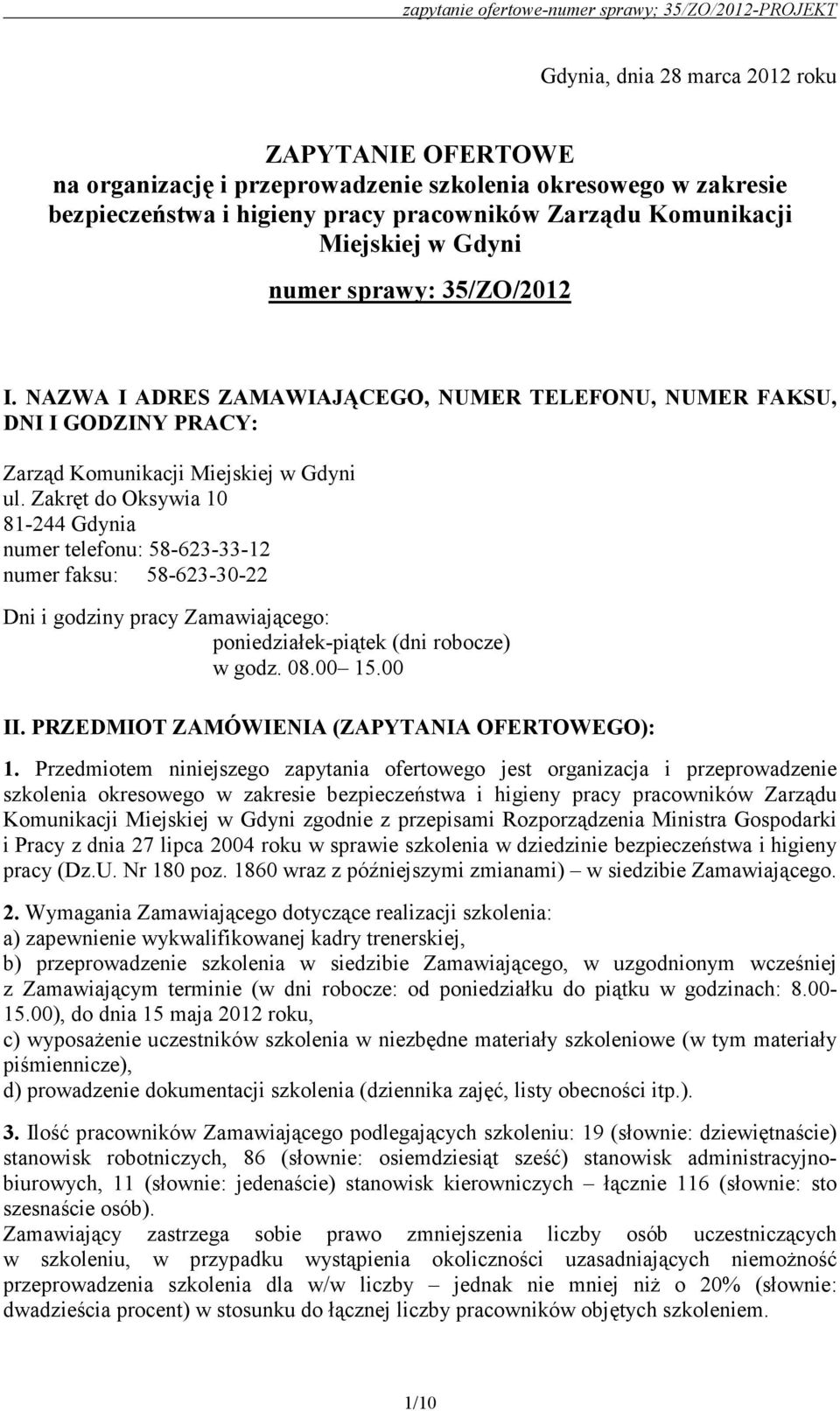 Zakręt do Oksywia 10 81-244 Gdynia numer telefonu: 58-623-33-12 numer faksu: 58-623-30-22 Dni i godziny pracy Zamawiającego: poniedziałek-piątek (dni robocze) w godz. 08.00 15.00 II.