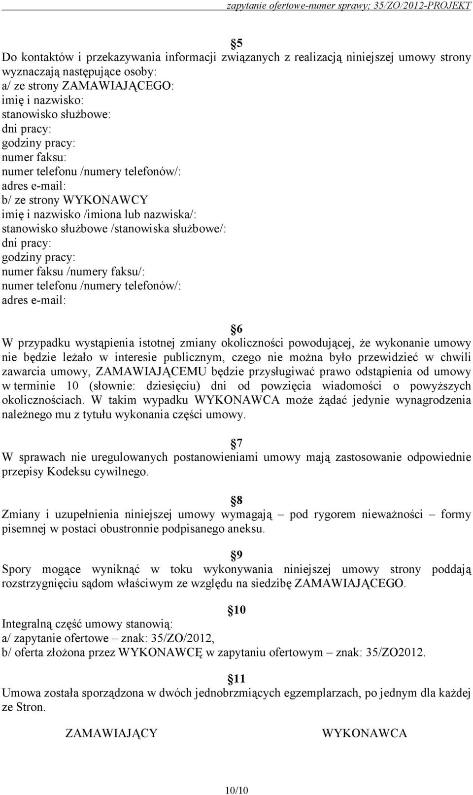 godziny pracy: numer faksu /numery faksu/: numer telefonu /numery telefonów/: adres e-mail: 6 W przypadku wystąpienia istotnej zmiany okoliczności powodującej, że wykonanie umowy nie będzie leżało w