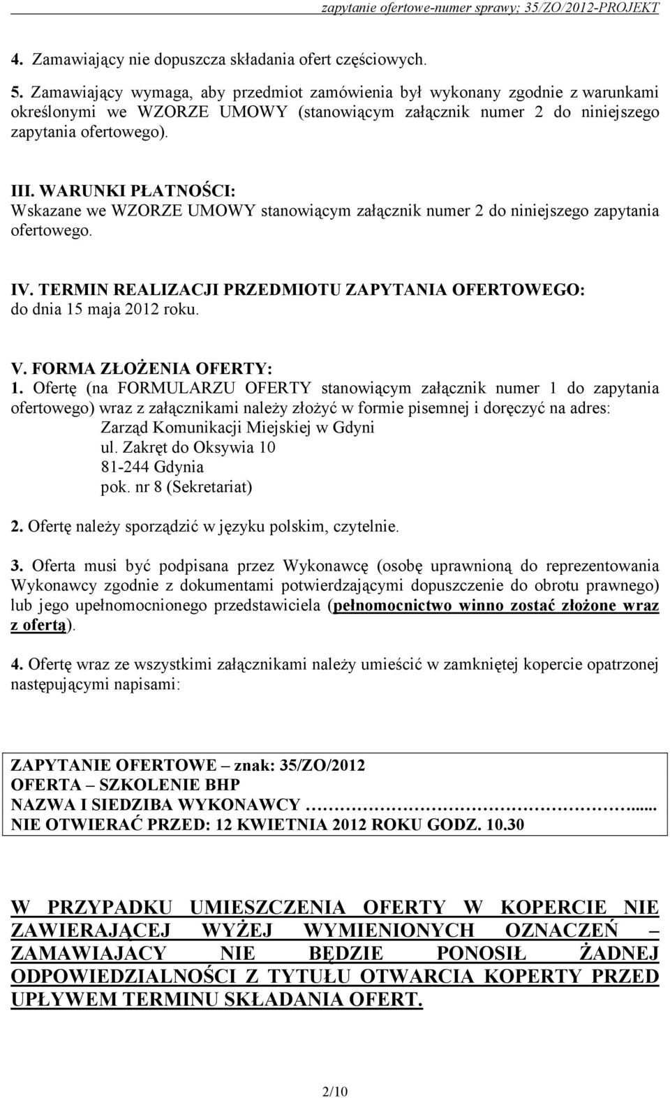 WARUNKI PŁATNOŚCI: Wskazane we WZORZE UMOWY stanowiącym załącznik numer 2 do niniejszego zapytania ofertowego. IV. TERMIN REALIZACJI PRZEDMIOTU ZAPYTANIA OFERTOWEGO: do dnia 15 maja 2012 roku. V.