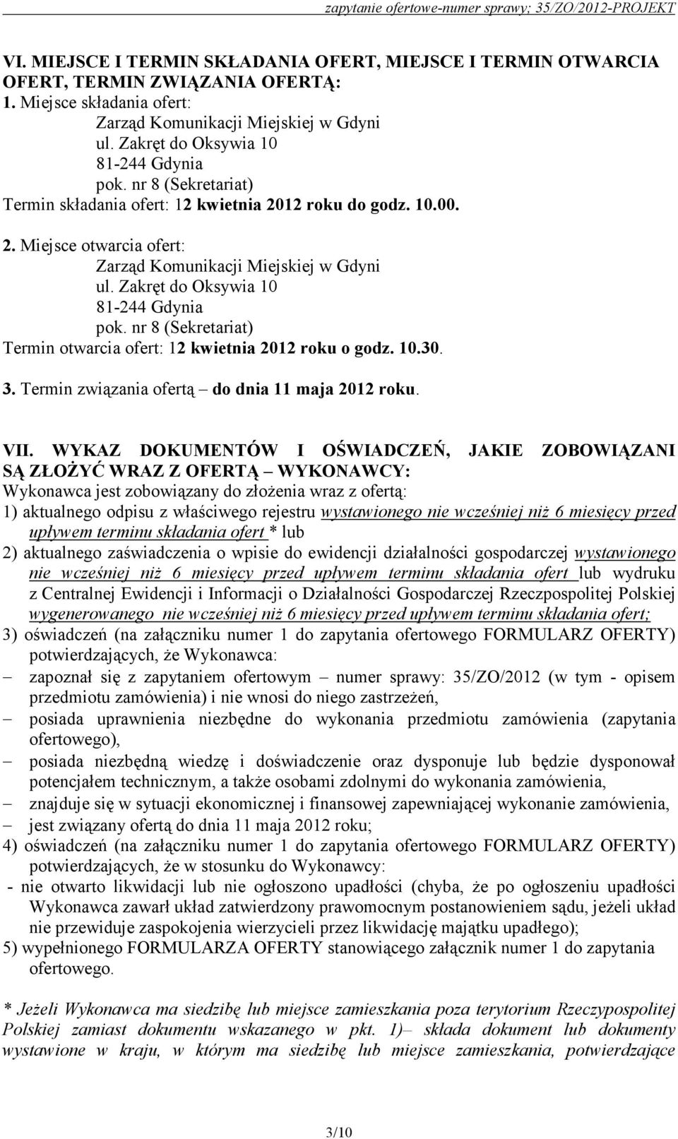 Zakręt do Oksywia 10 81-244 Gdynia pok. nr 8 (Sekretariat) Termin otwarcia ofert: 12 kwietnia 2012 roku o godz. 10.30. 3. Termin związania ofertą do dnia 11 maja 2012 roku. VII.