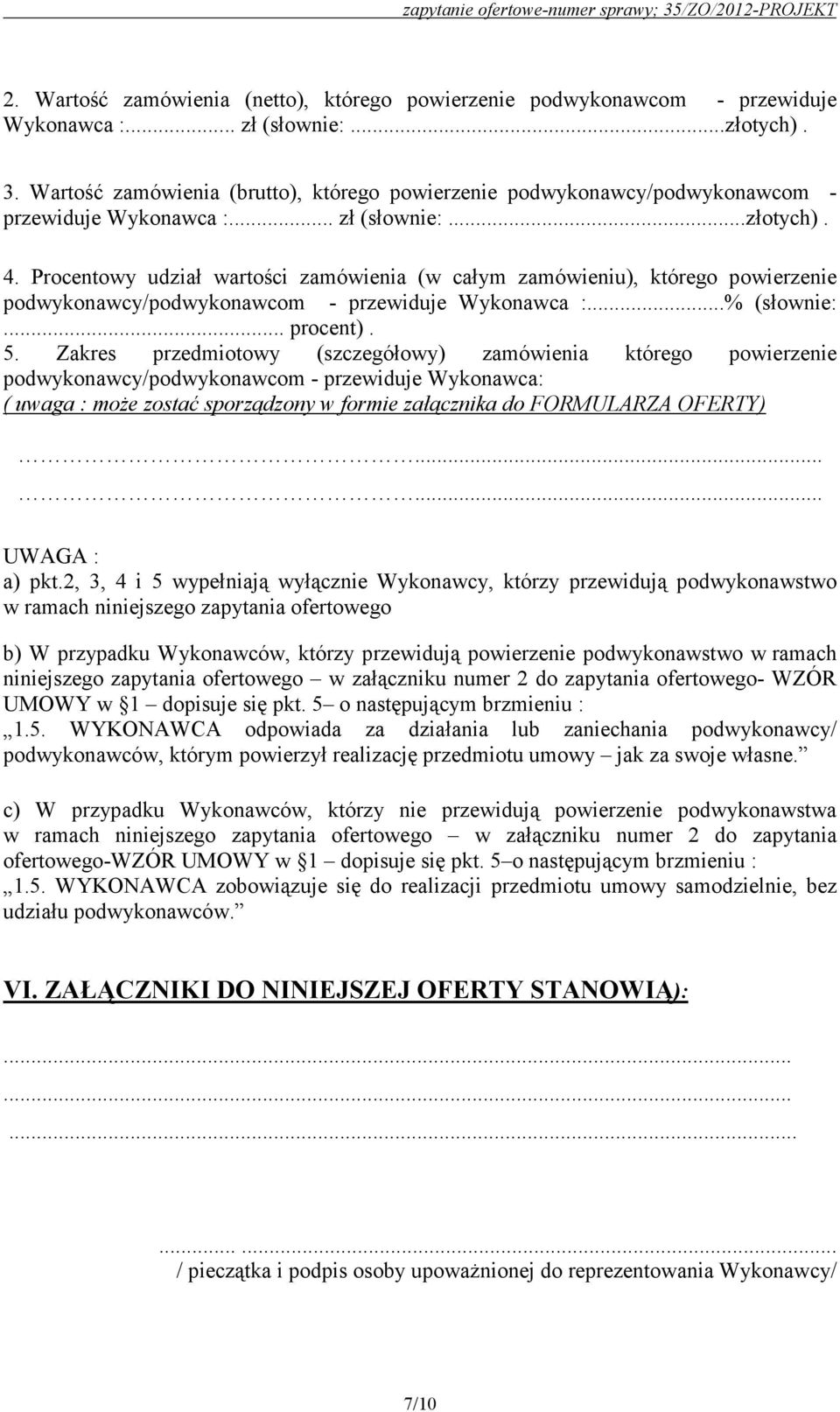 Procentowy udział wartości zamówienia (w całym zamówieniu), którego powierzenie podwykonawcy/podwykonawcom - przewiduje Wykonawca :...% (słownie:... procent). 5.