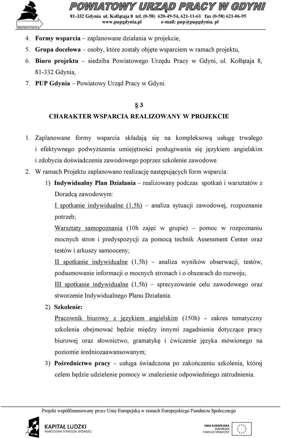 Zaplanowane formy wsparcia składają się na kompleksową usługę trwałego i efektywnego podwyższenia umiejętności posługiwania się językiem angielskim i zdobycia doświadczenia zawodowego poprzez