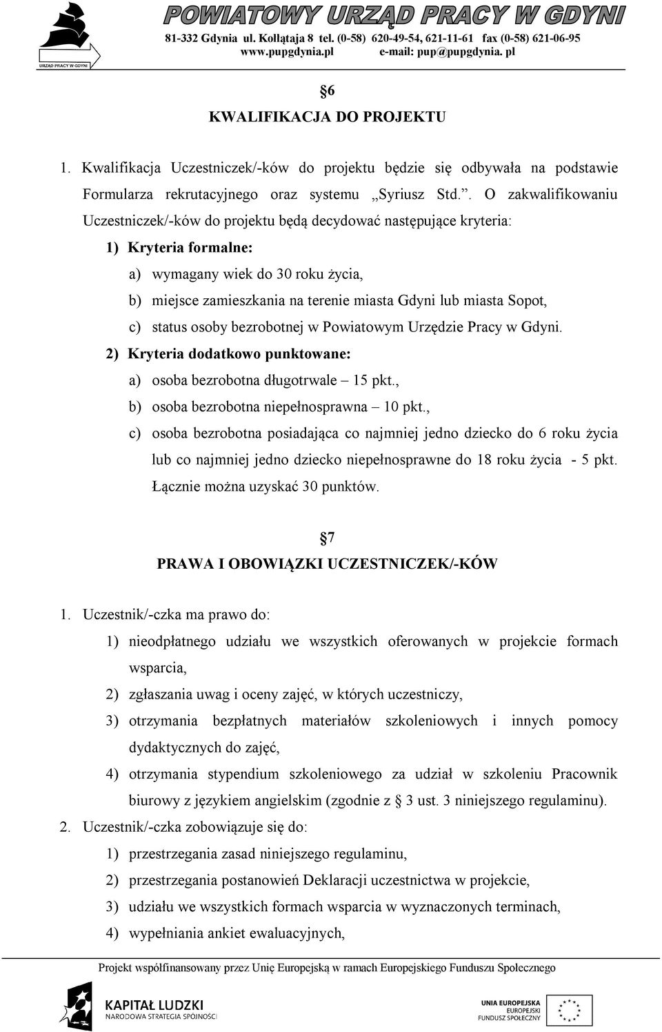 miasta Sopot, c) status osoby bezrobotnej w Powiatowym Urzędzie Pracy w Gdyni. 2) Kryteria dodatkowo punktowane: a) osoba bezrobotna długotrwale 15 pkt., b) osoba bezrobotna niepełnosprawna 10 pkt.